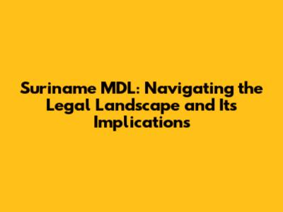 Suriname MDL: Navigating the Legal Landscape and Its Implications