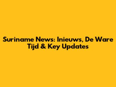 Suriname News: Inieuws, De Ware Tijd & Key Updates