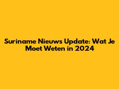 Suriname Nieuws Update: Wat Je Moet Weten in 2024