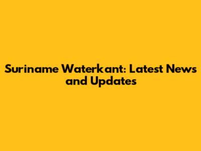 Suriname Waterkant: Latest News and Updates