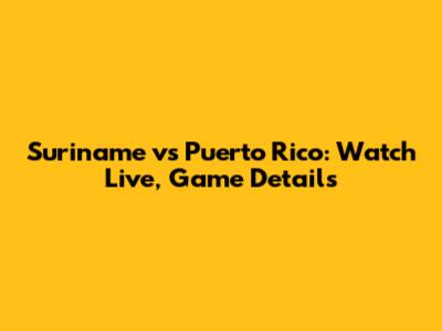 Suriname vs Puerto Rico: Watch Live, Game Details