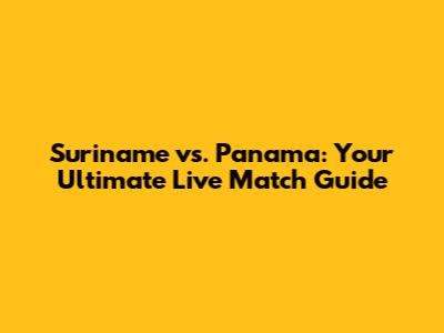 Suriname vs. Panama: Your Ultimate Live Match Guide