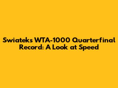 Swiatek's WTA-1000 Quarterfinal Record: A Look at Speed