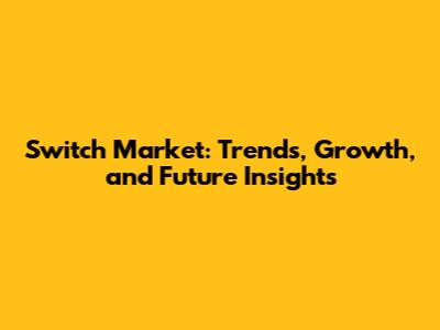 Switch Market: Trends, Growth, and Future Insights
