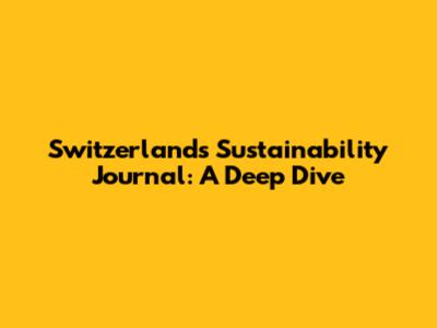 Switzerland's Sustainability Journal: A Deep Dive