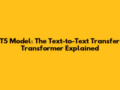 T5 Model: The Text-to-Text Transfer Transformer Explained