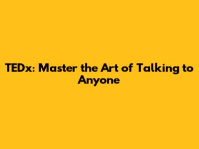 TEDx: Master the Art of Talking to Anyone