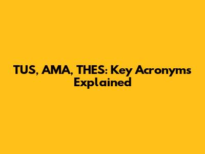 TUS, AMA, THES: Key Acronyms Explained