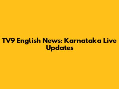 TV9 English News: Karnataka Live Updates