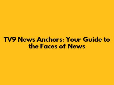 TV9 News Anchors: Your Guide to the Faces of News