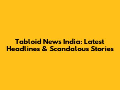 Tabloid News India: Latest Headlines & Scandalous Stories