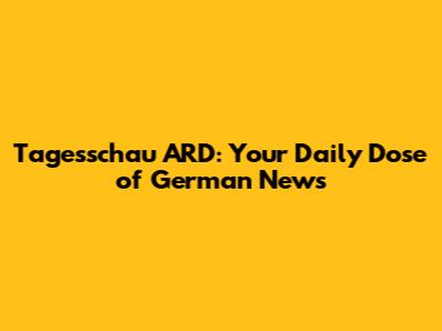 Tagesschau ARD: Your Daily Dose of German News
