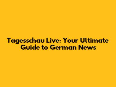 Tagesschau Live: Your Ultimate Guide to German News