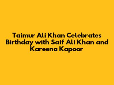 Taimur Ali Khan Celebrates Birthday with Saif Ali Khan and Kareena Kapoor