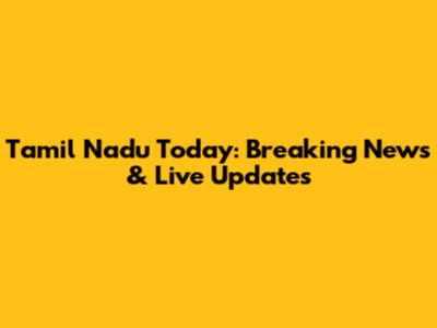 Tamil Nadu Today: Breaking News & Live Updates