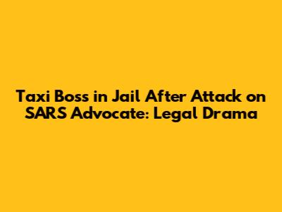 Taxi Boss in Jail After Attack on SARS Advocate: Legal Drama