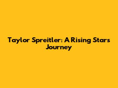 Taylor Spreitler: A Rising Star's Journey