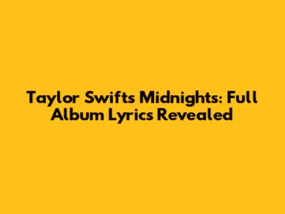 Taylor Swift's Midnights: Full Album Lyrics Revealed