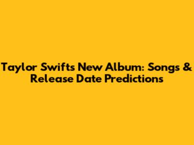 Taylor Swift's New Album: Songs & Release Date Predictions