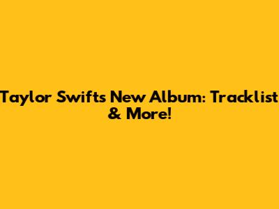 Taylor Swift's New Album: Tracklist & More!