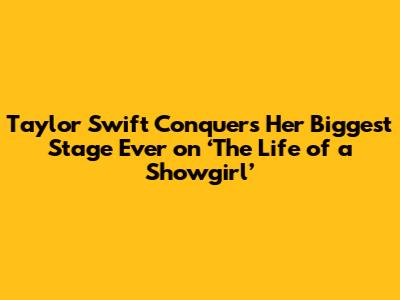 Taylor Swift Conquers Her Biggest Stage Ever on ‘The Life of a Showgirl’