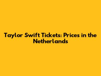 Taylor Swift Tickets: Prices in the Netherlands