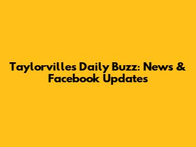 Taylorville's Daily Buzz: News & Facebook Updates