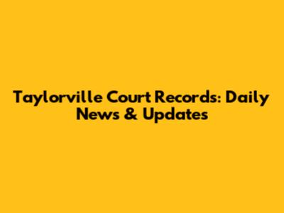 Taylorville Court Records: Daily News & Updates