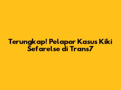Terungkap! Pelapor Kasus Kiki Sefarelse di Trans7