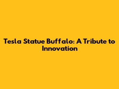 Tesla Statue Buffalo: A Tribute to Innovation