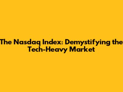 The Nasdaq Index: Demystifying the Tech-Heavy Market