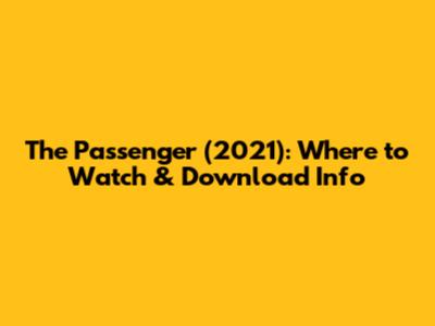 The Passenger (2021): Where to Watch & Download Info