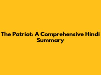 The Patriot: A Comprehensive Hindi Summary