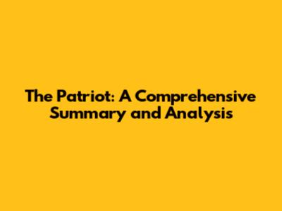 The Patriot: A Comprehensive Summary and Analysis