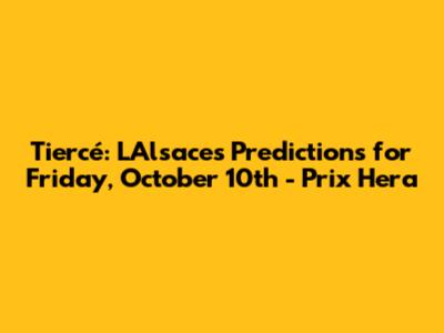 Tiercé: L'Alsace's Predictions for Friday, October 10th - Prix Hera