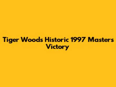 Tiger Woods' Historic 1997 Masters Victory