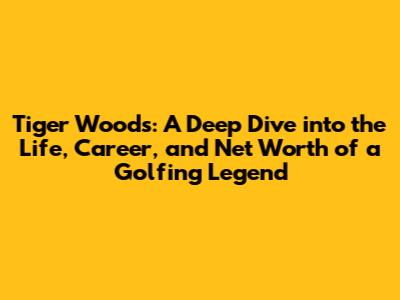 Tiger Woods: A Deep Dive into the Life, Career, and Net Worth of a Golfing Legend