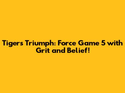 Tigers Triumph: Force Game 5 with Grit and Belief!