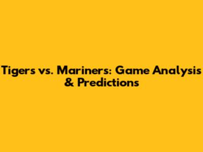 Tigers vs. Mariners: Game Analysis & Predictions