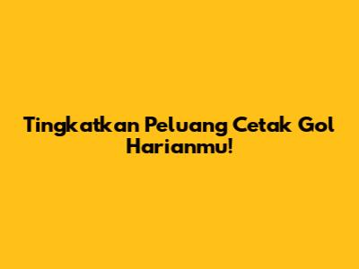 Tingkatkan Peluang Cetak Gol Harianmu!