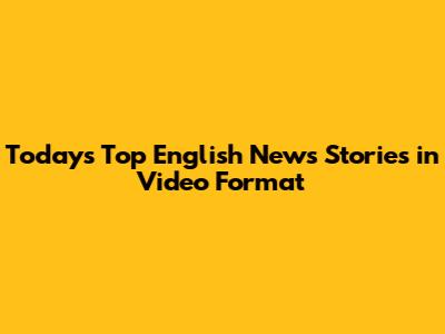 Today's Top English News Stories in Video Format