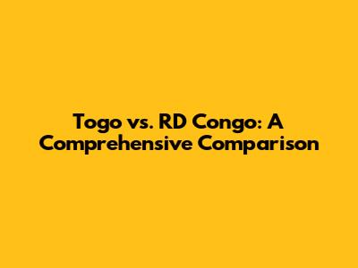Togo vs. RD Congo: A Comprehensive Comparison