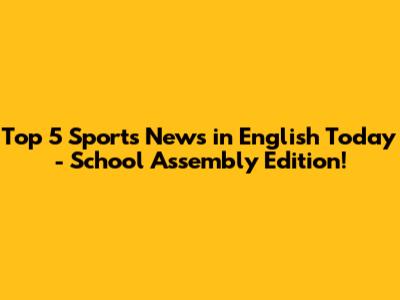 Top 5 Sports News in English Today - School Assembly Edition!