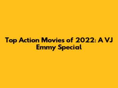 Top Action Movies of 2022: A VJ Emmy Special