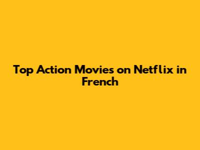 Top Action Movies on Netflix in French