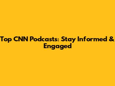 Top CNN Podcasts: Stay Informed & Engaged