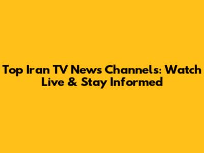 Top Iran TV News Channels: Watch Live & Stay Informed