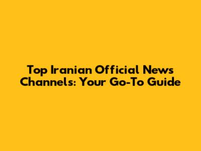 Top Iranian Official News Channels: Your Go-To Guide