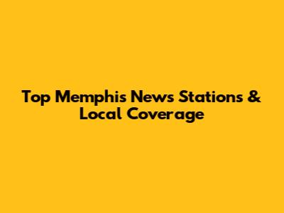 Top Memphis News Stations & Local Coverage