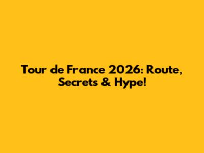 Tour de France 2026: Route, Secrets & Hype!